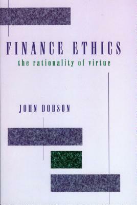 Finance Ethics: The Rationality of Virtue by John Dobson