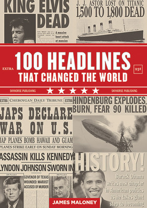 100 Headlines That Changed the World by James Maloney