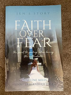 Faith Over Fear: The Secret to Smiling When Facing the Unthinkable by Charlene Miles