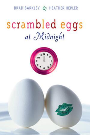 Scrambled Eggs at Midnight by Brad Barkley, Heather Hepler