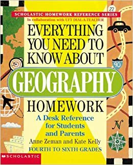 Everything You Need To Know About Geography Homework by Kate Kelly, Anne Zeman
