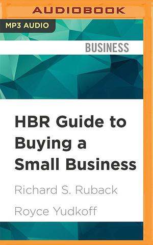 HBR Guide to Buying a Small Business by Brian Holsopple, Royce Yudkoff Richard S. Ruback, Royce Yudkoff Richard S. Ruback