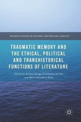 Traumatic Memory and the Ethical, Political and Transhistorical Functions of Literature by 