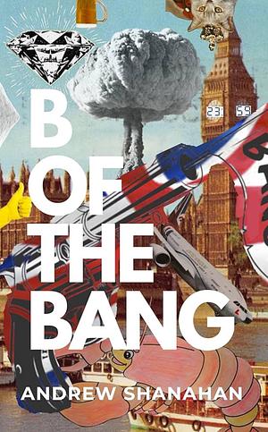 B of the Bang by Andrew Shanahan