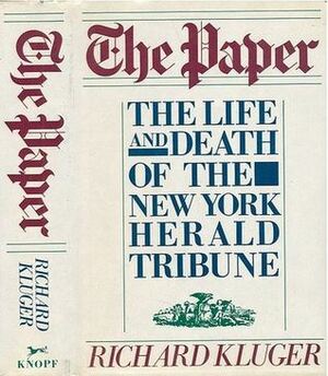The Paper: The Life and Death of the New York Herald Tribune by Richard Kluger