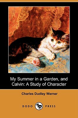 My Summer in a Garden, and Calvin: A Study of Character (Dodo Press) by Charles Dudley Warner