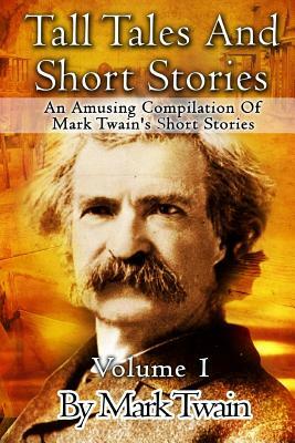 Tall Tales And Short Stories: An Amusing Compilation Of Mark Twain's Short Stories by Mark Twain