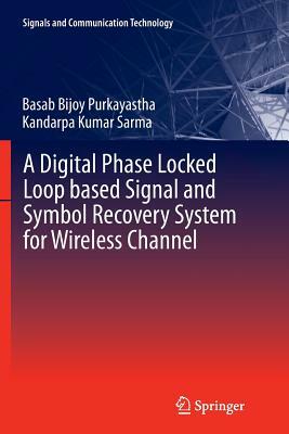 A Digital Phase Locked Loop Based Signal and Symbol Recovery System for Wireless Channel by Kandarpa Kumar Sarma, Basab Bijoy Purkayastha