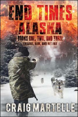 End Times Alaska Series: Books 1-3 - Endure / Run / Return by Craig Martelle