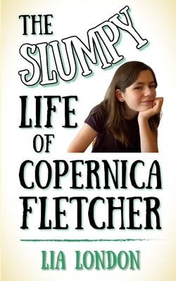 The Slumpy Life of Copernica Fletcher by Lia London