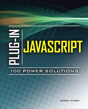 Plug-In JavaScript: 100 Power Solutions by Robin Nixon