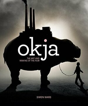 Okja: The Art and Making of the Film by Simon Ward
