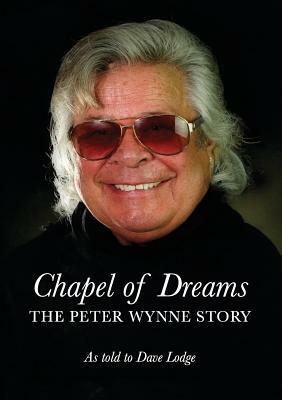 Chapel of Dreams: The Peter Wynne Story by Dave Lodge, Peter Wynne