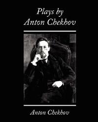 Plays by Anton Chekhov by Anton Chekhov, Anton Chekhov, Anton Chekhov