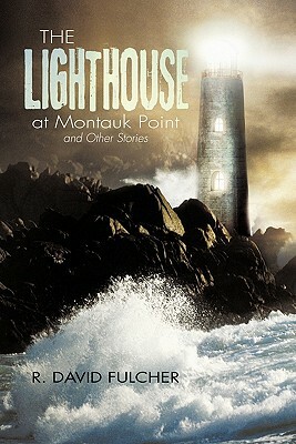The Lighthouse at Montauk Point and Other Stories by R. David Fulcher
