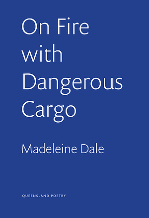 On Fire with Dangerous Cargo by Madeleine Dale