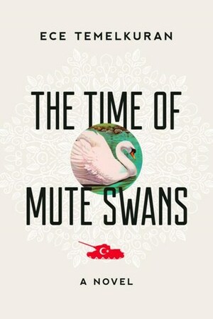 The Time of Mute Swans: A Novel by Ece Temelkuran