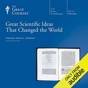 Great Scientific Ideas that Changed the World by Steven L. Goldman