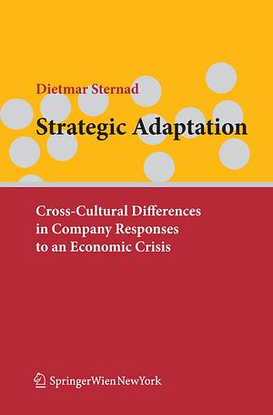 Strategic Adaptation: Cross-Cultural Differences in Company Responses to Economic Crisis by Dietmar Sternad