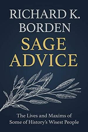 Sage Advice: The Lives and Maxims of Some of History's Wisest People by Richard Borden