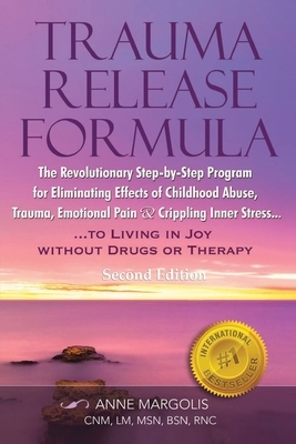 Trauma Release Formula: The Revolutionary Step-By-Step Program for Eliminating Effects of Childhood Abuse, Trauma, Emotional Pain, and Crippli by Anne Margolis