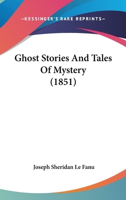 Ghost Stories And Tales Of Mystery by J. Sheridan Le Fanu