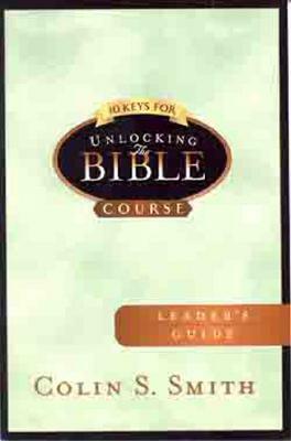 10 Keys for Unlocking the Bible Leader's Guide by Colin S. Smith