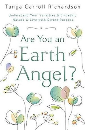Are You An Earth Angel?: Understand Your Sensitive & Empathic Nature & Live with Divine Purpose by Tanya Carroll Richardson