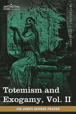Totemism and Exogamy, Vol. II (in Four Volumes) by James George Frazer
