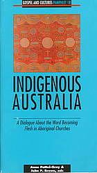 Indigenous Australia: A Dialogue about the Word Becoming Flesh in Aboriginal Churches by Anne Pattel-Gray, John P. Brown