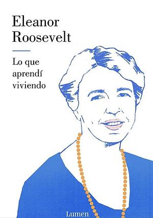 Lo que aprendí viviendo by Eleanor Roosevelt
