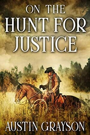 On the Hunt for Justice: A Historical Western Adventure Book by Austin Grayson