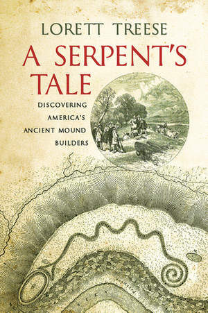 A Serpent's Tale: Discovering America's Ancient Mound Builders by Lorett Treese