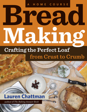 Bread Making: A Home Course: Crafting the Perfect Loaf, From Crust to Crumb by Lauren Chattman