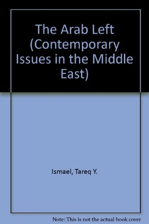 The Arab Left by Tareq Y. Ismael