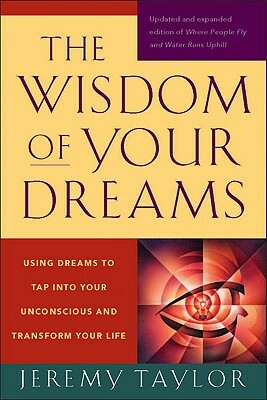 The Wisdom of Your Dreams: Using Dreams to Tap Into Your Unconscious and Transform Your Life by Jeremy Taylor