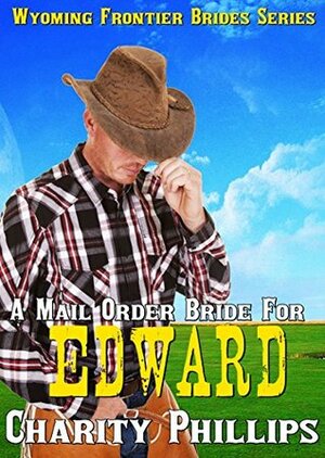 A Mail Order Bride For Edward by Charity Phillips