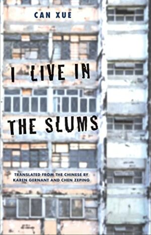 I Live in the Slums: Stories by Can Xue, Zeping Chen, Karen Gernant