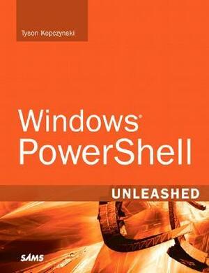 Windows (R) Powershell Unleashed by Tyson Kopczynski