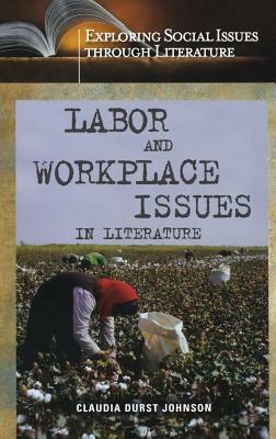 Labor and Workplace Issues in Literature by Claudia Durst Johnson