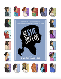 The She Series: 120 Portraits & Essays Celebrating Inspiring Icons Whose Actions Changed the World by Karen Hallion