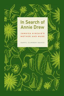 In Search of Annie Drew: Jamaica Kincaid's Mother and Muse by Daryl Cumber Dance
