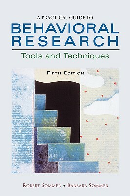 A Practical Guide to Behavioral Research: Tools and Techniques by Barbara Sommer, Robert Sommer
