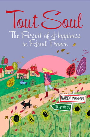 Tout Soul: The Pursuit of Happiness in Rural France by Karen Wheeler