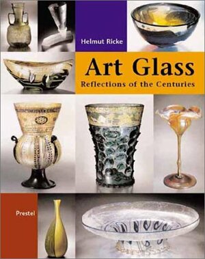 Glass Art: Reflecting the Centuries: Masterpieces from the Glasmuseum Hentrich in Museum Kunst Palast, Dusseldorf by Helmut Ricke