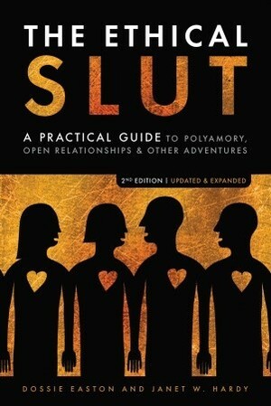 The Ethical Slut: A Practical Guide to Polyamory, Open Relationships and Other Freedoms in Sex and Love by Janet W. Hardy, Dossie Easton