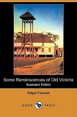 Some Reminiscences of Old Victoria (Illustrated Edition) (Dodo Press) by Edgar Fawcett