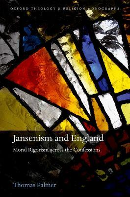 Jansenism and England: Moral Rigorism Across the Confessions by Thomas Palmer
