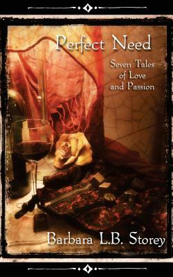 Perfect Need - Seven Tales of Love and Passion by Barbara L.B. Storey