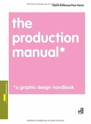 The Production Manual: A Graphic Design Handbook by Paul Harris, Gavin Ambrose